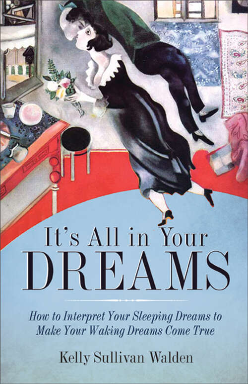 Book cover of It's All in Your Dreams: How to Interpret Your Sleeping Dreams to Make Your Waking Dreams Come True