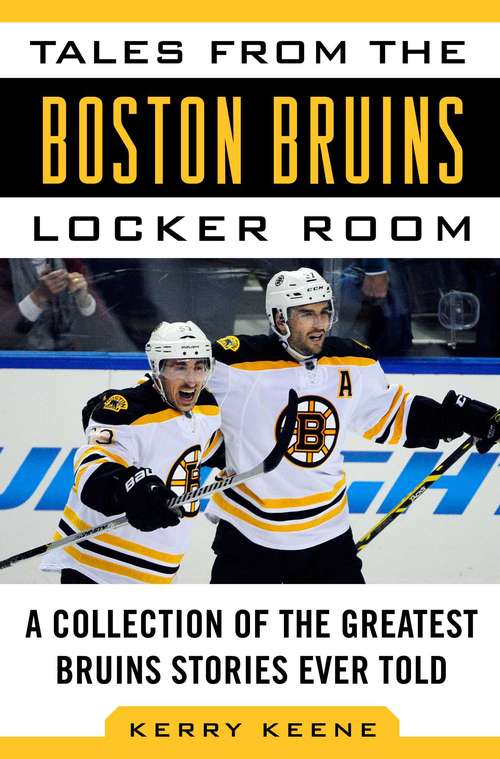 Tales from the Boston Bruins Locker Room: A Collection of the Greatest Bruins Stories Ever Told (Tales From The Team Ser.)