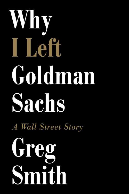 Book cover of Why I Left Goldman Sachs: A Wall Street Story