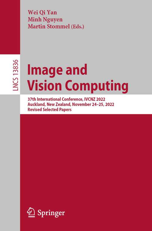 Image and Vision Computing: 37th International Conference, IVCNZ 2022, Auckland, New Zealand, November 24–25, 2022, Revised Selected Papers (Lecture Notes in Computer Science #13836)