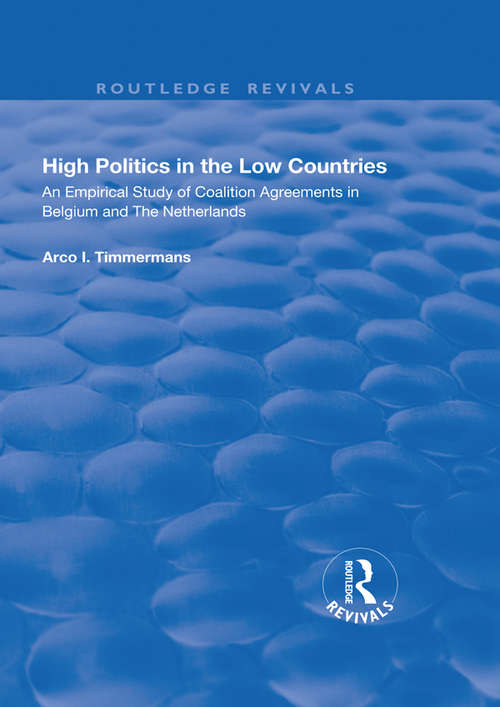High Politics in the Low Countries: An Empirical Study of Coalition Agreements in Belgium and The Netherlands (Routledge Revivals)