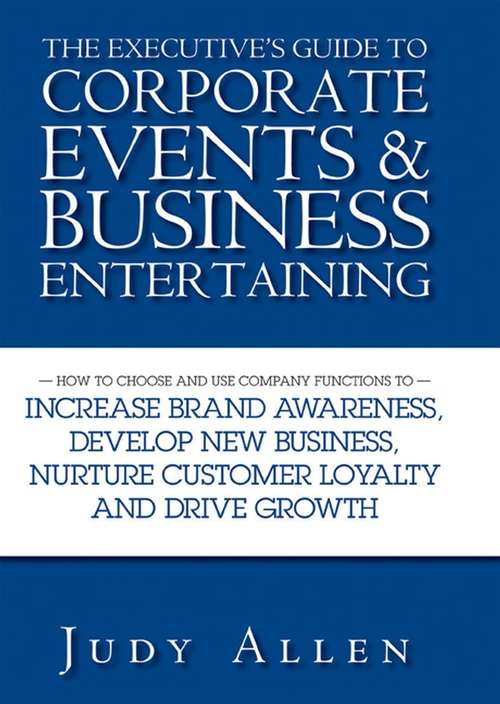 Book cover of The Executive's Guide to Corporate Events and Business Entertaining: How to Choose and Use Corporate Functions to Increase Brand Awareness, Develop New Business, Nurture Customer Loyalty and Drive Growth