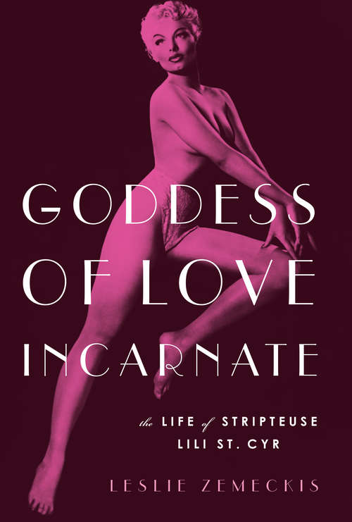 Book cover of Goddess of Love Incarnate: The Life of Stripteuse Lili St. Cyr.