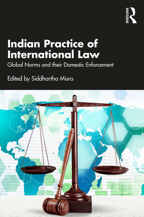 Book cover of Indian Practice of International Law: Global Norms and their Domestic Enforcement