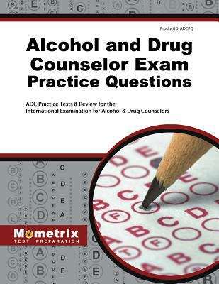Book cover of Alcohol and Drug Counselor Exam Practice Questions: ADC Practice Tests and Review of the International Examination for Alcohol and Drug Counselors