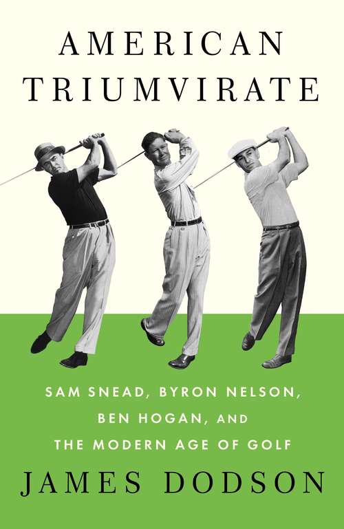 Book cover of American Triumvirate: Sam Snead, Byron Nelson, Ben Hogan, and the Modern Age of Golf