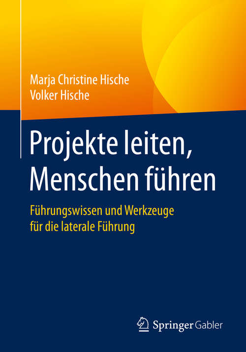 Book cover of Projekte leiten, Menschen führen: Führungswissen und Werkzeuge für die laterale Führung (1. Aufl. 2019)