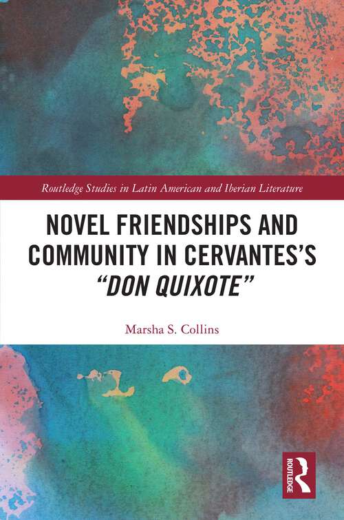 Book cover of Novel Friendships and Community in Cervantes’s “Don Quixote” (1) (Routledge Studies in Latin American and Iberian Literature)