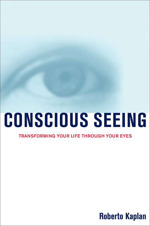Book cover of Conscious Seeing: Transforming Your Life Through Your Eyes