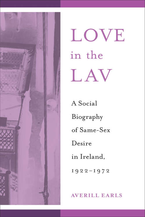 Book cover of Love in the Lav: A Social Biography of Same-Sex Desire in Ireland, 1922-1972 (Sexuality Studies)