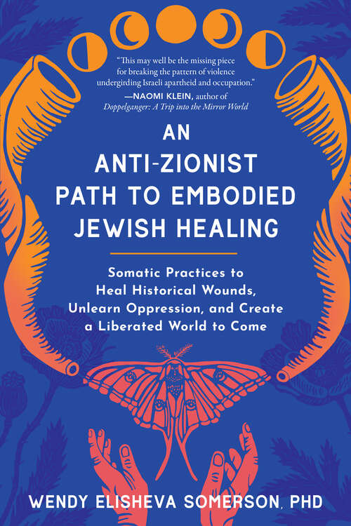 Book cover of An Anti-Zionist Path to Embodied Jewish Healing: Somatic Practices to Heal Historical Wounds, Unlearn Oppression, and Create a Liberated World to Come