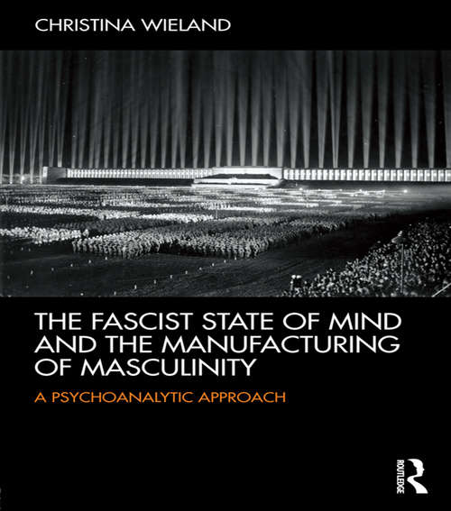 Book cover of The Fascist State of Mind and the Manufacturing of Masculinity: A psychoanalytic approach