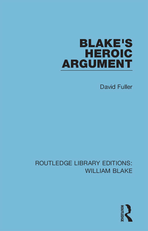 Blake's Heroic Argument (Routledge Library Editions: William Blake #2)