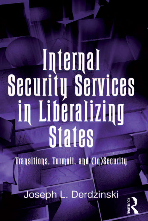Book cover of Internal Security Services in Liberalizing States: Transitions, Turmoil, and (In)Security