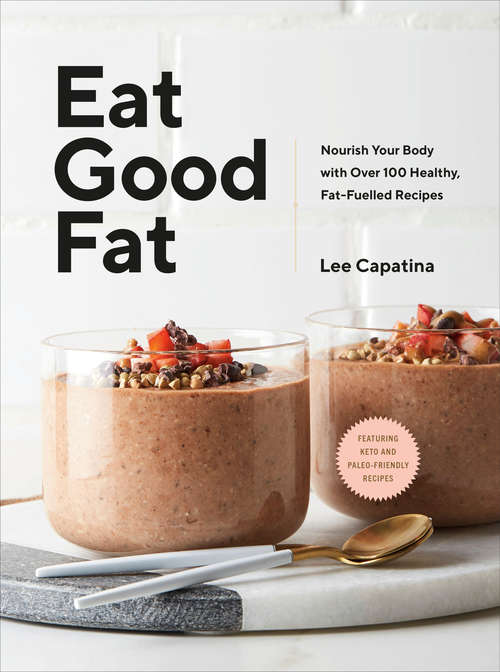 Book cover of Eat Good Fat: Nourish Your Body with Over 100 Healthy, Fat-Fuelled Recipes