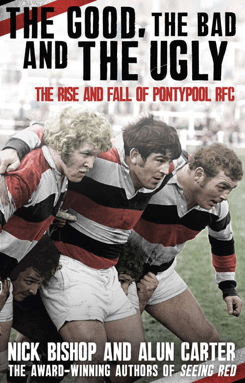 Book cover of The Good, the Bad and the Ugly: The Rise and Fall of Pontypool RFC