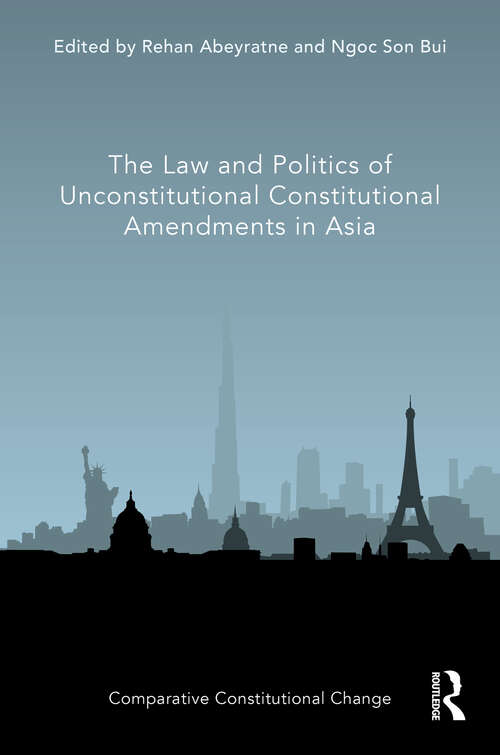 The Law and Politics of Unconstitutional Constitutional Amendments in Asia (Comparative Constitutional Change)