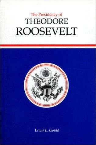 Book cover of The Presidency of Theodore Roosevelt (American Presidency Series)