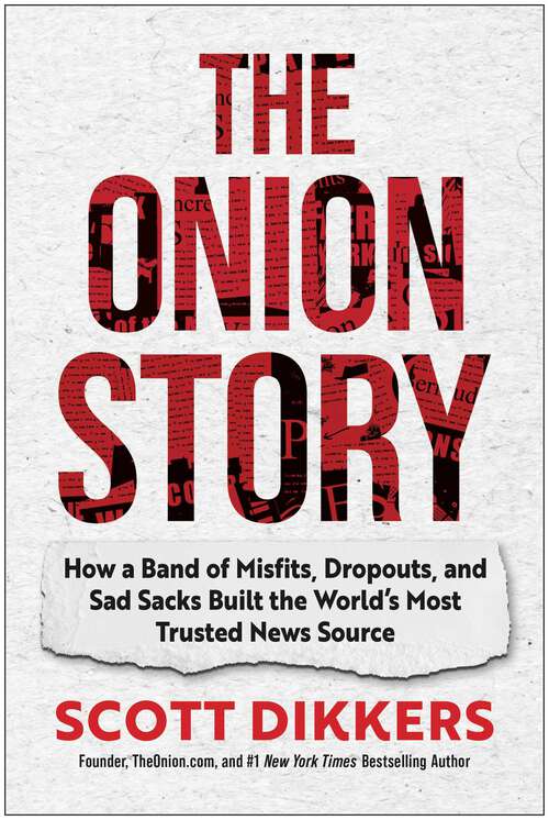 Book cover of The Onion Story: How a Band of Misfits, Dropouts, and Sad Sacks Built the World's Most Trusted News Source
