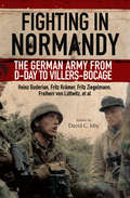 Fighting in Normandy: The German Army from D-Day to Villers-Bocage