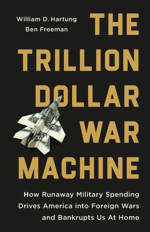 Book cover of The Trillion Dollar War Machine: How Runaway Military Spending Drives America into Foreign Wars and Bankrupts Us at Home