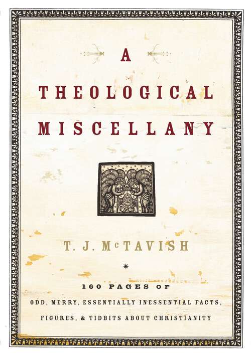 Book cover of A Theological Miscellany: 160 Pages of Odd, Merry, Essentially Inessential Facts, Figures, and Tidbits about Christianity