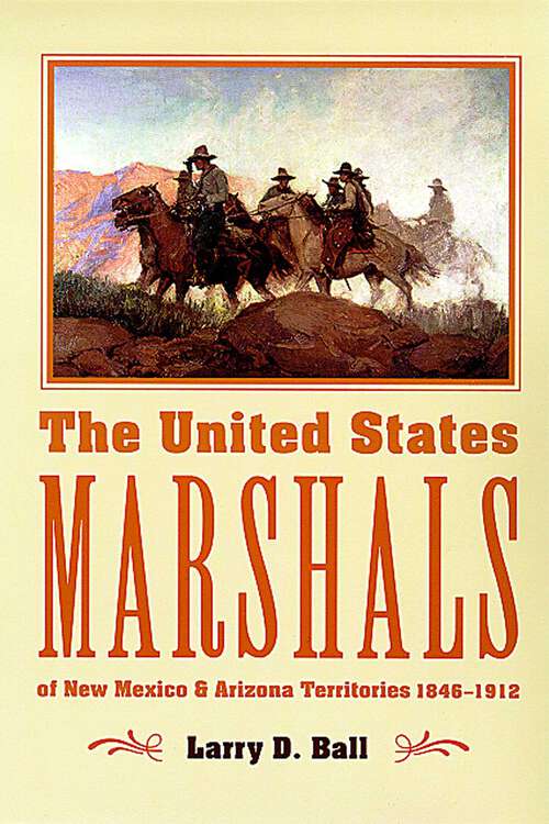 Book cover of The United States Marshals of New Mexico and Arizona Territories, 1846-1912