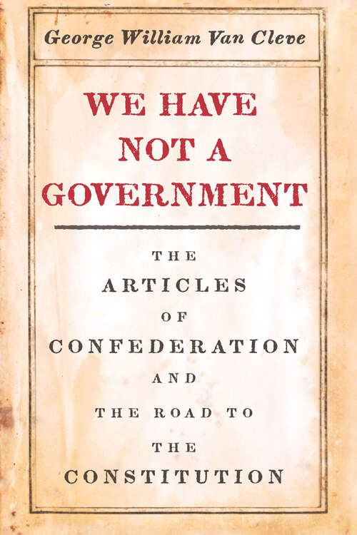 Book cover of We Have Not a Government: The Articles of Confederation and the Road to the Constitution