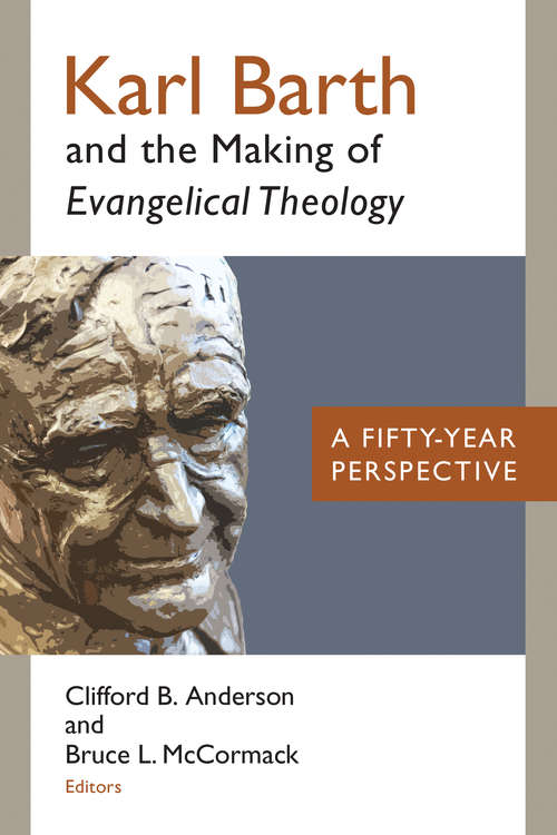 Karl Barth and the Making of Evangelical Theology: A Fifty-Year Perspective