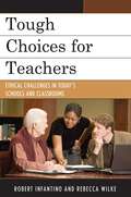 Tough Choices for Teachers: Ethical Challenges in Today's Schools and Classrooms