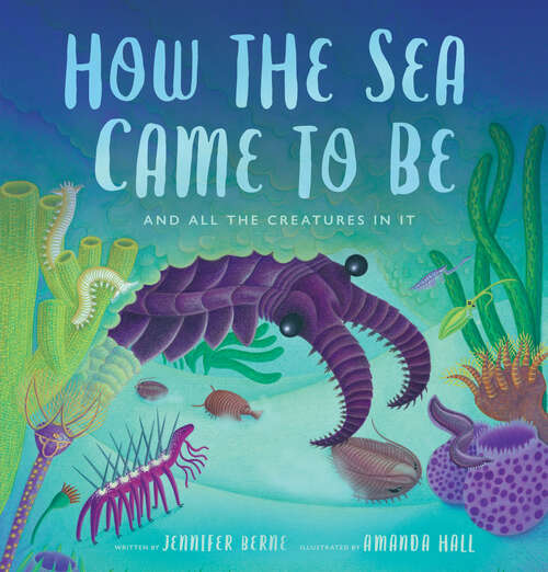 Book cover of How the Sea Came to Be: (And All the Creatures In It)