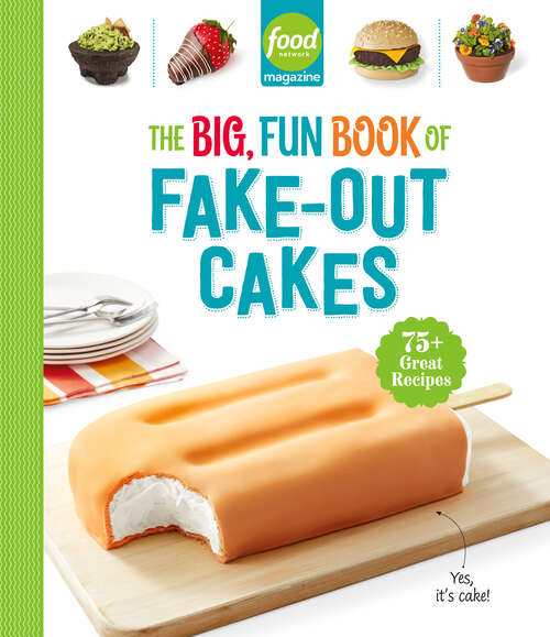 Book cover of Food Network Magazine The Big, Fun Book of Fake-Out Cakes: 75+ Great Recipes (Food Network Magazine's Kids Cookbooks)