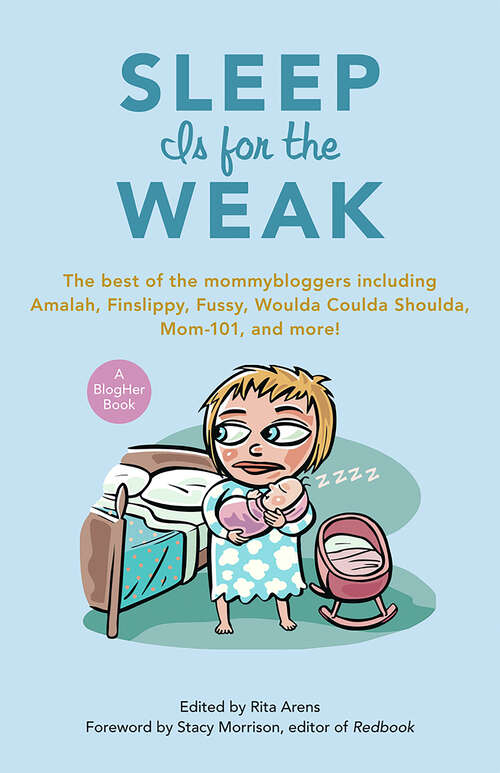 Book cover of Sleep Is for the Weak: The Best of the Mommybloggers Including Amalah, Finslippy, Fussy, Woulda Coulda Shoulda, Mom-101, and More!