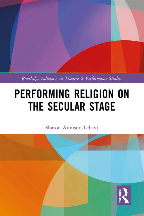 Book cover of Performing Religion on the Secular Stage (Routledge Advances in Theatre & Performance Studies)
