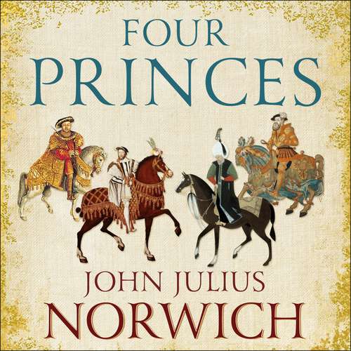 Book cover of Four Princes: Henry VIII, Francis I, Charles V, Suleiman the Magnificent and the Obsessions that Forged Modern Europe