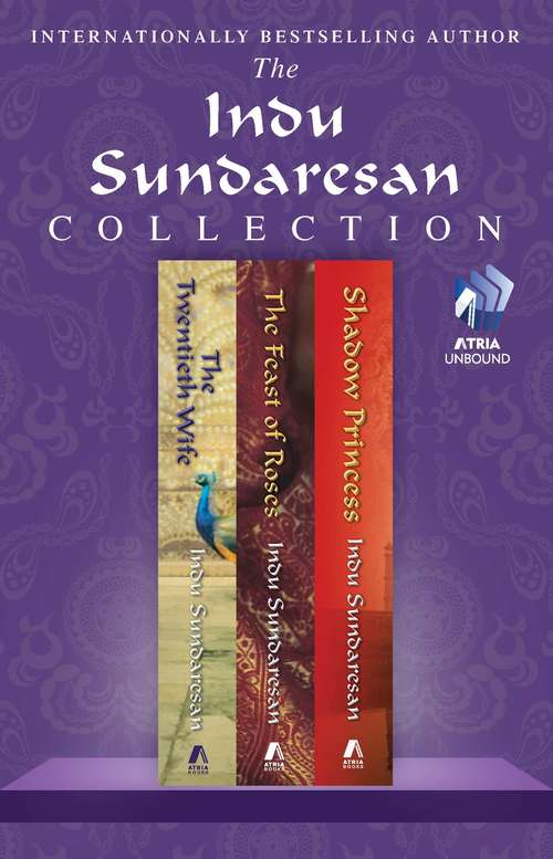The Indu Sundaresan Collection: The Twentieth Wife, Feast of Roses, and Shadow Princess