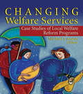 Changing Welfare Services: Case Studies of Local Welfare Reform Programs