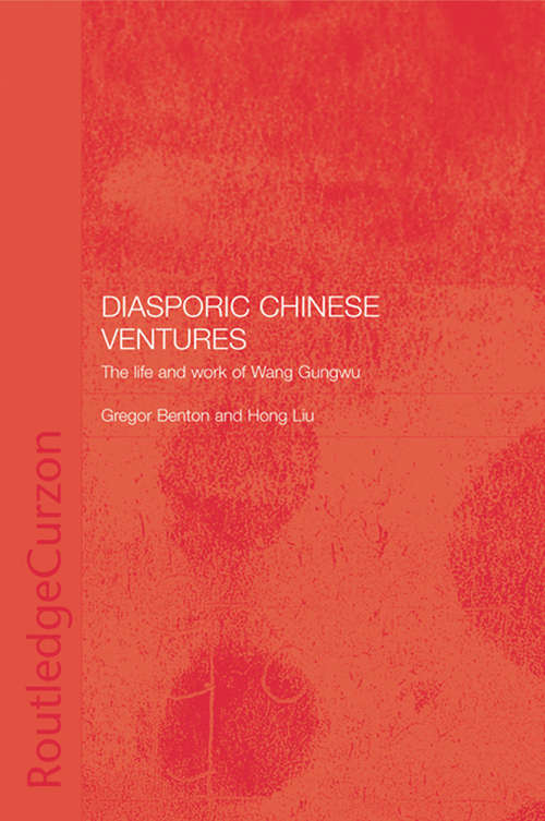 Diasporic Chinese Ventures: The Life and Work of Wang Gungwu (Chinese Worlds)