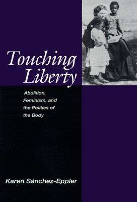 Touching Liberty: Abolition, Feminism, and the Politics of the Body