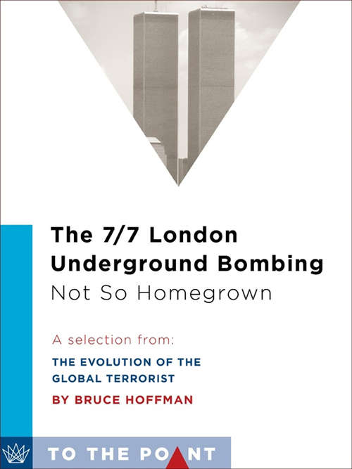 The 7/7 London Underground Bombing: A Selection from The Evolution of the Global Terrorist Threat: From 9/11 to Osama bin Laden's Death (To the Point)