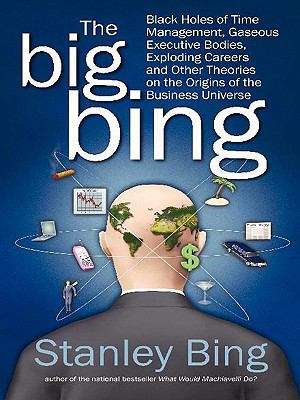 Book cover of The Big Bing : Black Holes of Time Management, Gaseous Executive Bodies, Exploding Careers, and Other Theories on the Origins of the Business Universe