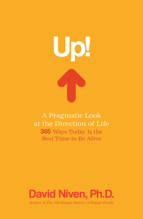 Book cover of Up!: A Pragmatic Look At The Direction Of Life: 365 Ways Today Is The Best Time To Be Alive