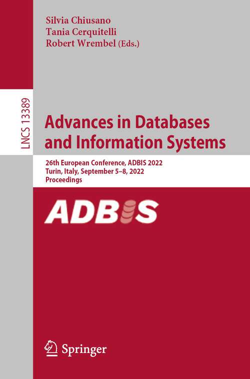 Book cover of Advances in Databases and Information Systems: 26th European Conference, ADBIS 2022, Turin, Italy, September 5–8, 2022, Proceedings (1st ed. 2022) (Lecture Notes in Computer Science #13389)
