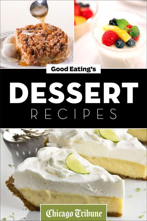 Good Eating's Dessert Recipes: Cakes, Pies, Cobblers, Tarts And More