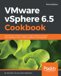 VMware vSphere 6.5 Cookbook.: Over 140 task-oriented recipes to install, configure, manage, and orchestrate various VMware vSphere 6.5 components, 3rd Edition