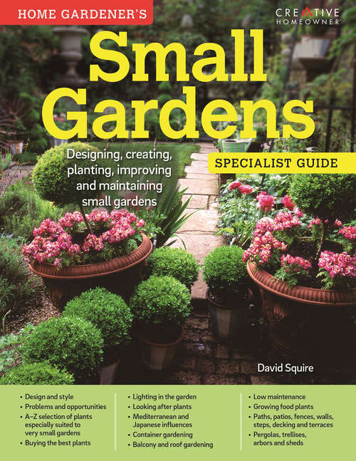 Book cover of Small Gardens: Designing, creating, planting, improving and maintaining small gardens (Home Gardener's)