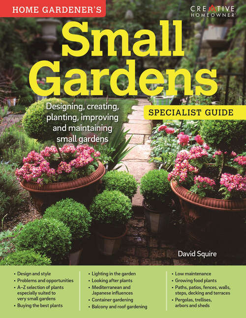 Book cover of Small Gardens: Designing, creating, planting, improving and maintaining small gardens (Home Gardener's)