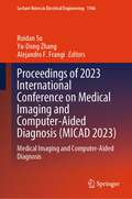 Proceedings of 2023 International Conference on Medical Imaging and Computer-Aided Diagnosis: Medical Imaging and Computer-Aided Diagnosis (Lecture Notes in Electrical Engineering #1166)