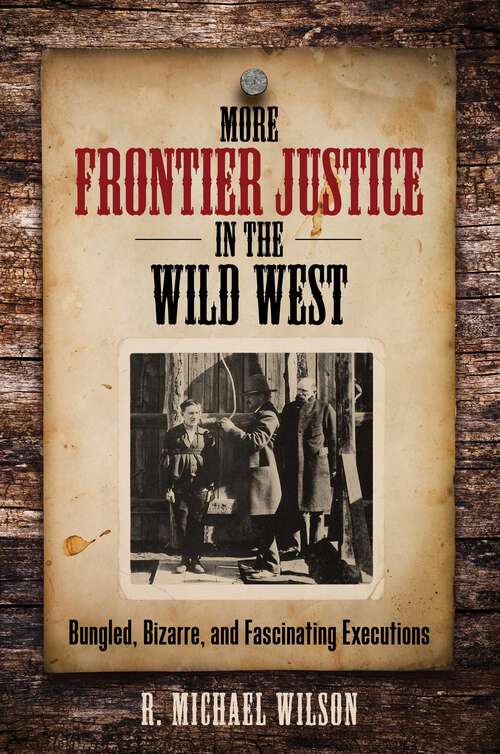 Book cover of More Frontier Justice in the Wild West: Bungled, Bizarre, and Fascinating Executions