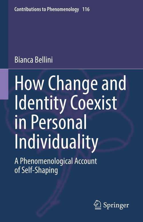 How Change and Identity Coexist in Personal Individuality: A Phenomenological Account of Self-Shaping (Contributions to Phenomenology #116)